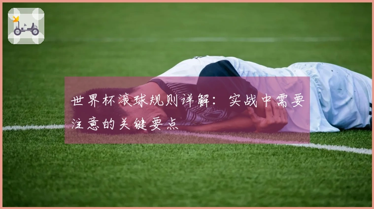 世界杯滚球规则详解：实战中需要注意的关键要点