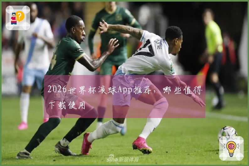2026世界杯滚球App推荐，哪些值得下载使用